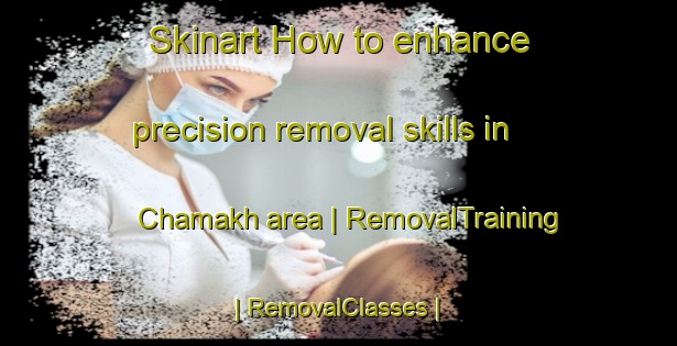 Skinart How to enhance precision removal skills in Chamakh area | RemovalTraining | RemovalClasses | SkinartTraining-Pakistan